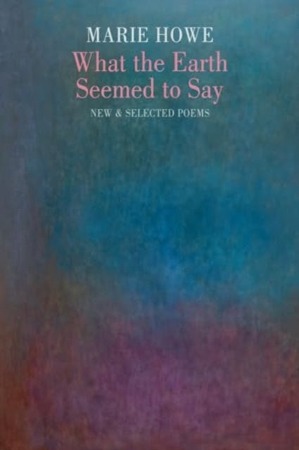 What the Earth Seemed to Say : New & Selected Poems - 9781780377247