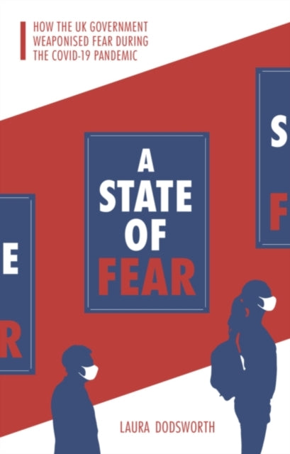 A State of Fear : How the UK government weaponised fear during the Covid-19 pandemic - 9781780667201