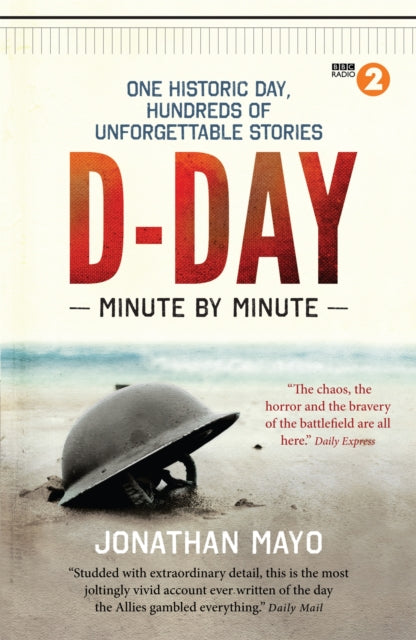 D-Day Minute By Minute : One historic day, hundreds of unforgettable stories - 9781780722429