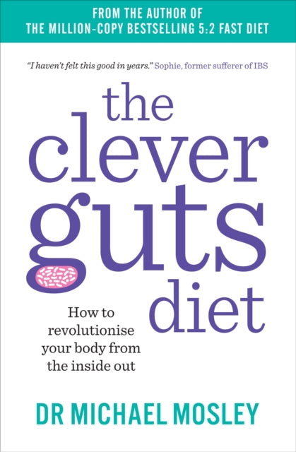 The Clever Guts Diet : How to Revolutionise Your Body from the Inside Out - 9781780723044