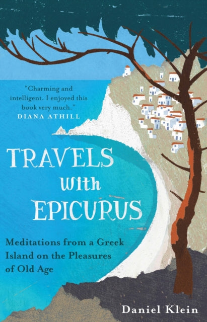 Travels with Epicurus : Meditations from a Greek Island on the Pleasures of Old Age - 9781780744124