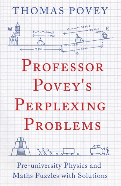 Professor Povey's Perplexing Problems : Pre-University Physics and Maths Puzzles with Solutions - 9781780747750