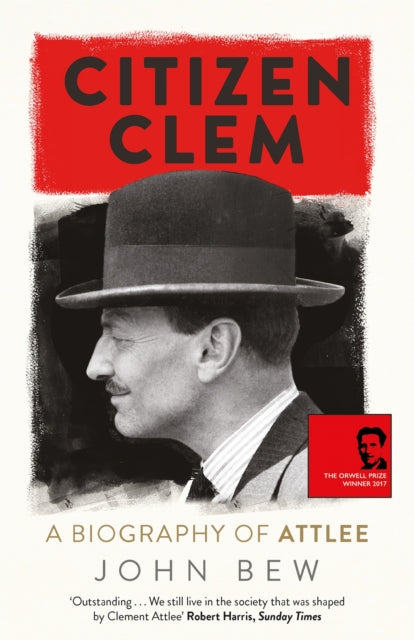 Citizen Clem : A Biography of Attlee - 9781780879925