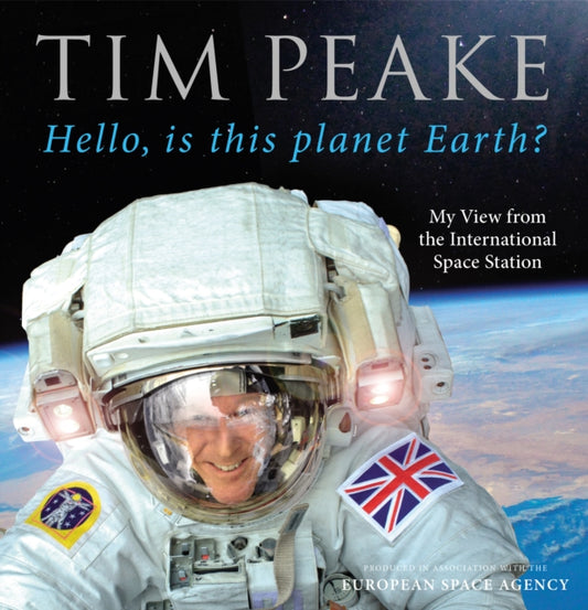 Hello, is this planet Earth? : My View from the International Space Station (Official Tim Peake Book) - 9781780897158