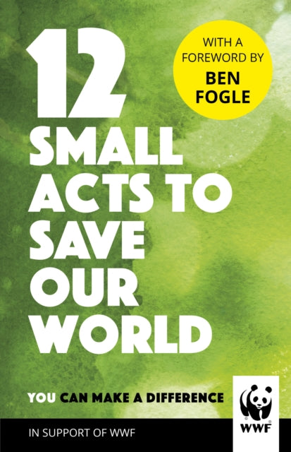 12 Small Acts to Save Our World : Simple, Everyday Ways You Can Make a Difference - 9781780899282