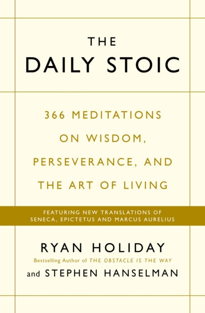 The Daily Stoic : 366 Meditations on Wisdom, Perseverance, and the Art of Living:  Featuring new translations of Seneca, Epictetus, and Marcus Aurelius - 9781781257654