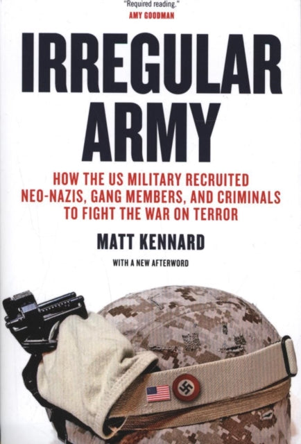 Irregular Army : How the US Military Recruited Neo-Nazis, Gang Members, and Criminals to Fight the War on Terror - 9781781685631