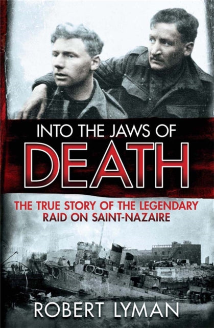 Into the Jaws of Death : The True Story of the Legendary Raid on Saint-Nazaire - 9781782064473