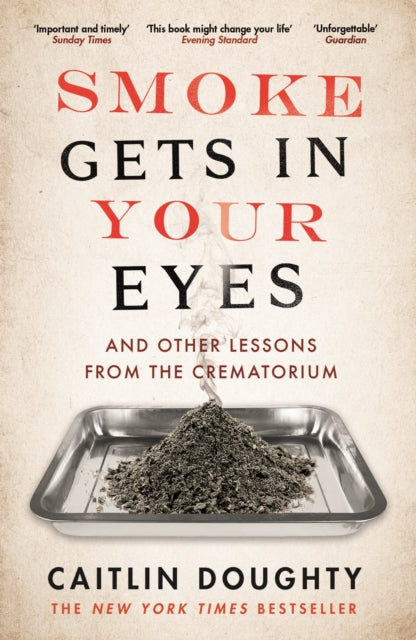 Smoke Gets in Your Eyes : And Other Lessons from the Crematorium - 9781782111054