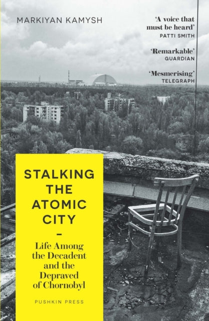 Stalking the Atomic City : Life Among the Decadent and the Depraved of Chornobyl - 9781782278573