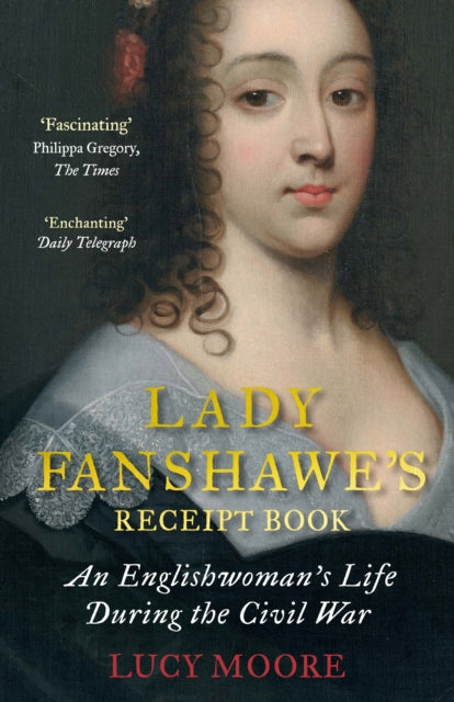 Lady Fanshawe's Receipt Book : An Englishwoman's Life During the Civil War - 9781782398127