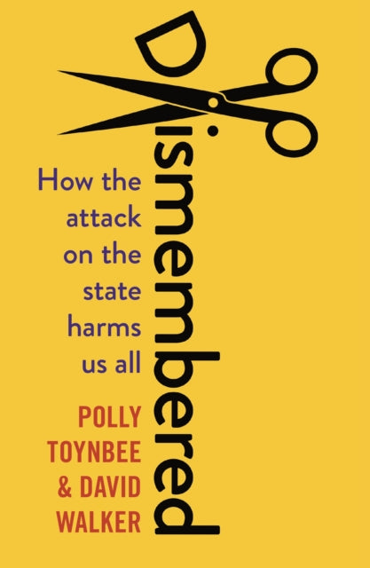 Dismembered : How the Conservative Attack on the State Harms Us All - 9781783351206