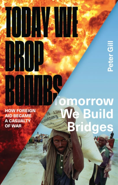 Today We Drop Bombs, Tomorrow We Build Bridges : How Foreign Aid became a Casualty of War - 9781783601226