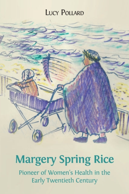 Margery Spring Rice : Pioneer of Women's Health in the Early Twentieth Century - 9781783748815