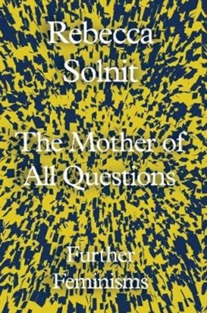 The Mother of All Questions : Further Feminisms - 9781783783557