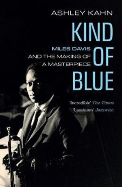 Kind of Blue : Miles Davis and the Making of a Masterpiece - 9781783784738