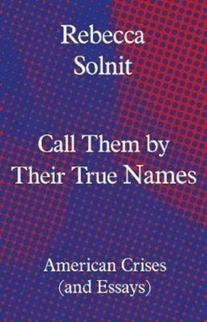 Call Them by Their True Names : American Crises (and Essays) - 9781783784974