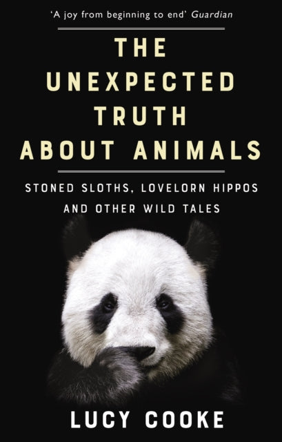 The Unexpected Truth About Animals : Stoned Sloths, Lovelorn Hippos and Other Wild Tales - 9781784161903