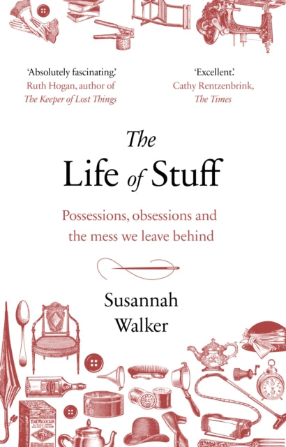 The Life of Stuff : Possessions, obsessions and the mess we leave behind - 9781784163303