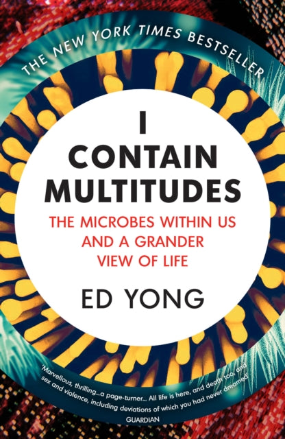 I Contain Multitudes : The Microbes Within Us and a Grander View of Life - 9781784700171