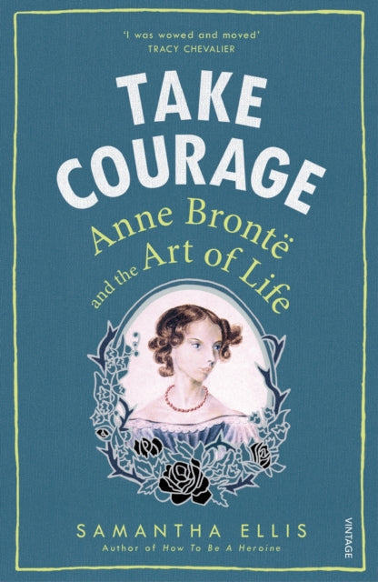 Take Courage : Anne Bronte and the Art of Life - 9781784701116