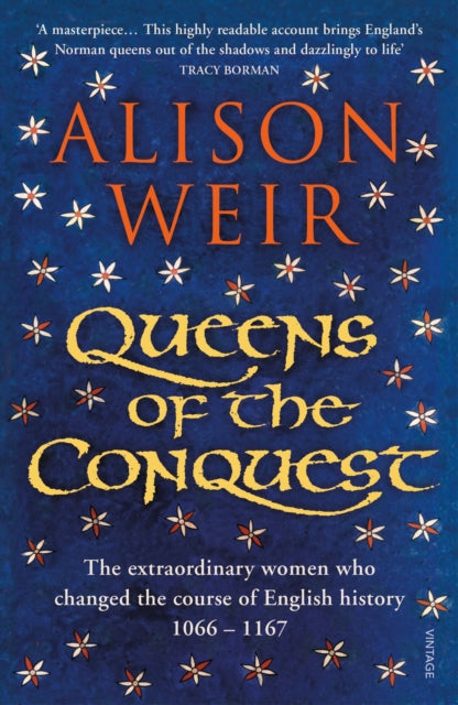 Queens of the Conquest : The extraordinary women who changed the course of English history 1066 - 1167 - 9781784701864
