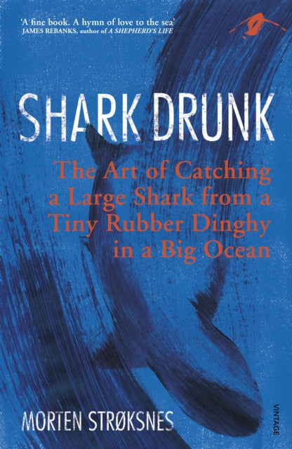 Shark Drunk : The Art of Catching a Large Shark from a Tiny Rubber Dinghy in a Big Ocean - 9781784704346