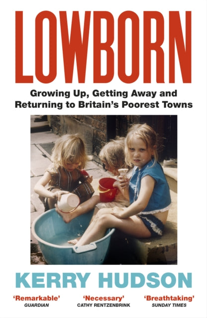 Lowborn : Growing Up, Getting Away and Returning to Britain's Poorest Towns - 9781784708603