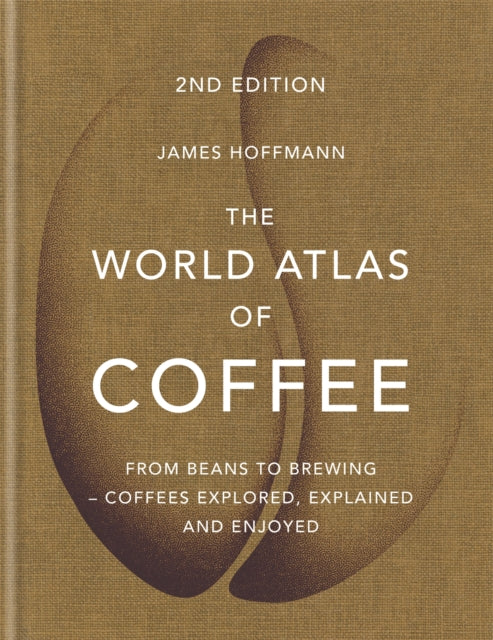 The World Atlas of Coffee : From beans to brewing - coffees explored, explained and enjoyed - 9781784724290