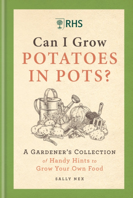 RHS Can I Grow Potatoes in Pots : A Gardener's Collection of Handy Hints to Grow Your Own Food - 9781784728458