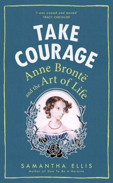 Take Courage : Anne Bronte and the Art of Life - 9781784740214