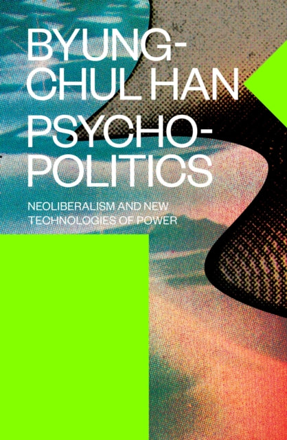 Psychopolitics : Neoliberalism and New Technologies of Power - 9781784785772