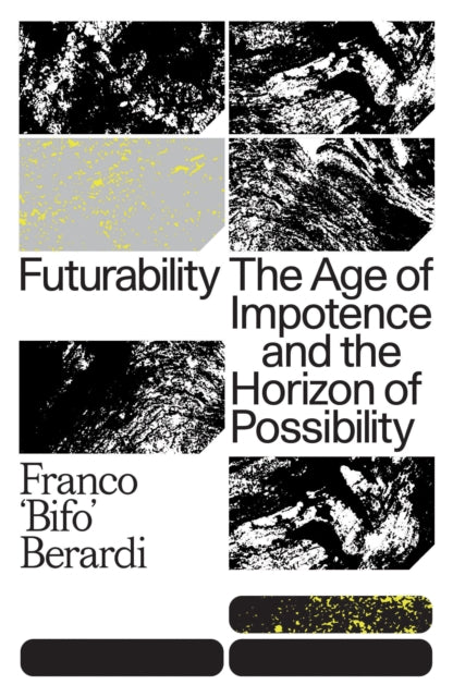 Futurability : The Age of Impotence and the Horizon of Possibility - 9781784787448