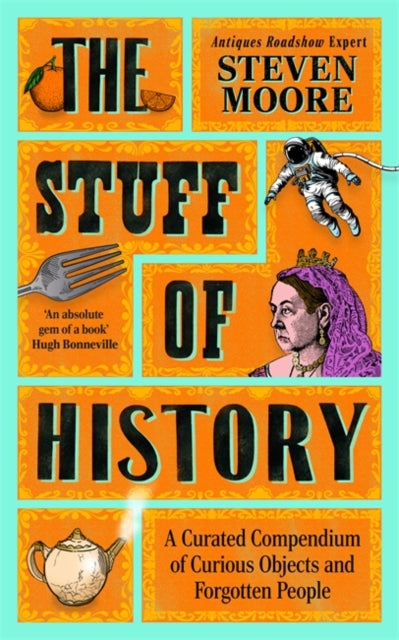 The Stuff of History : A Curated Compendium of Curious Objects and Forgotten People - 9781785129582