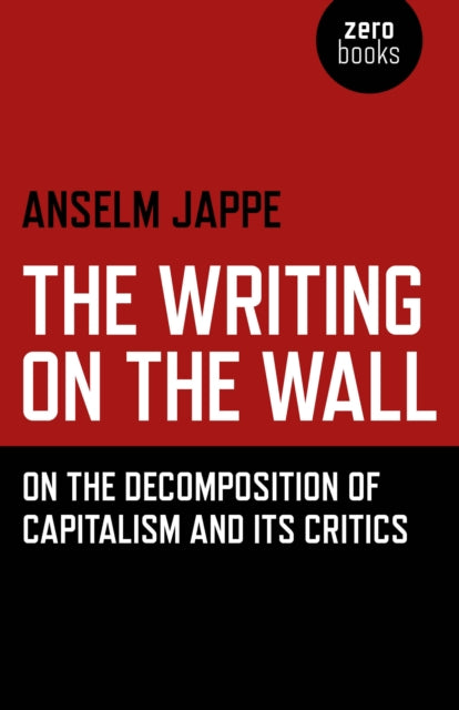 Writing on the Wall, The - On the Decomposition of Capitalism and Its Critics - 9781785355813