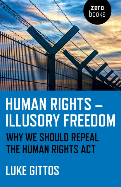 Human Rights - Illusory Freedom : Why we should repeal the Human Rights Act - 9781785356872