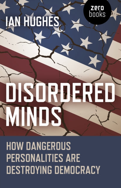 Disordered Minds : How Dangerous Personalities Are Destroying Democracy - 9781785358807