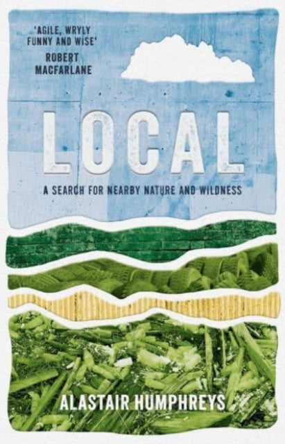 Local : A Search for Nearby Nature and Wildness - 9781785633676