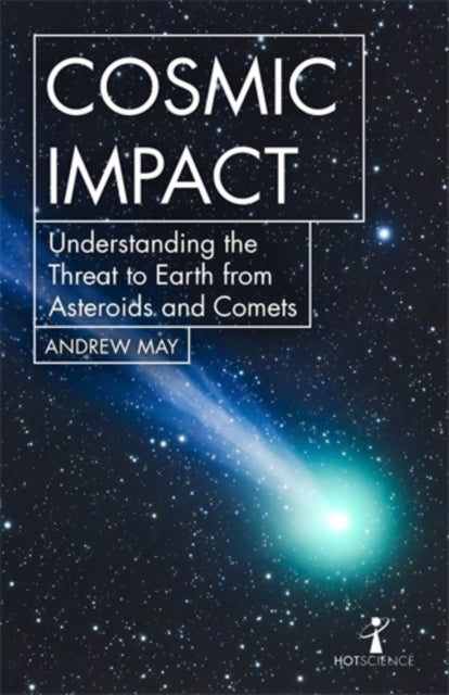 Cosmic Impact : Understanding the Threat to Earth from Asteroids and Comets - 9781785784934