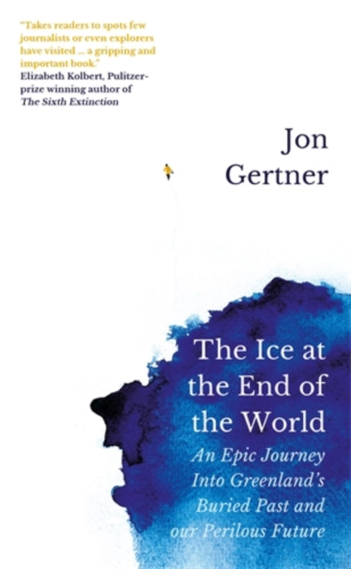 The Ice at the End of the World : An Epic Journey Into Greenland's Buried Past and Our Perilous Future - 9781785785672