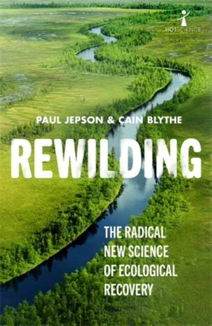 Rewilding : The Radical New Science of Ecological Recovery - 9781785786273