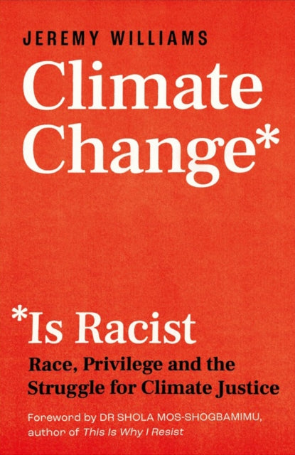 Climate Change Is Racist : Race, Privilege and the Struggle for Climate Justice - 9781785787751