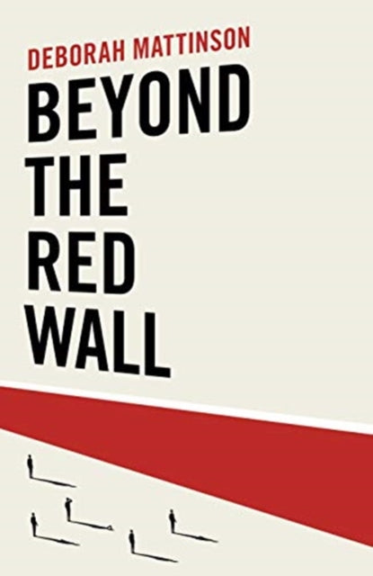 Beyond the Red Wall : Why Labour Lost, How the Conservatives Won and What Will Happen Next? - 9781785906046