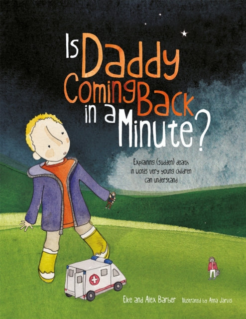 Is Daddy Coming Back in a Minute? : Explaining (Sudden) Death in Words Very Young Children Can Understand - 9781785921063