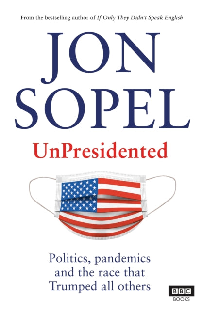 UnPresidented : Politics, pandemics and the race that Trumped all others - 9781785944420