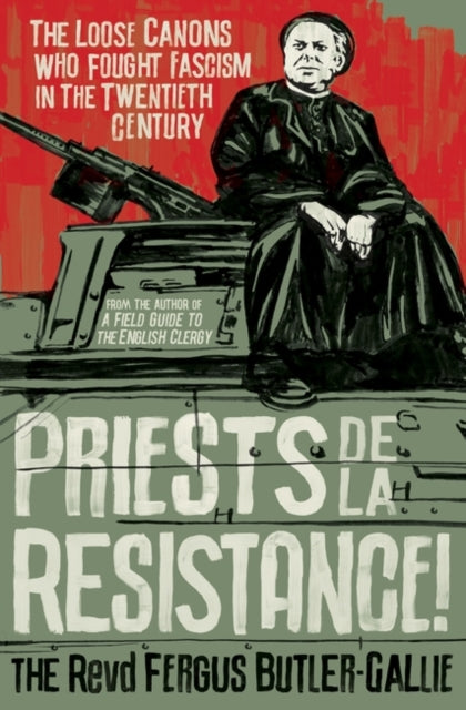 Priests de la Resistance! : The loose canons who fought Fascism in the twentieth century - 9781786076724