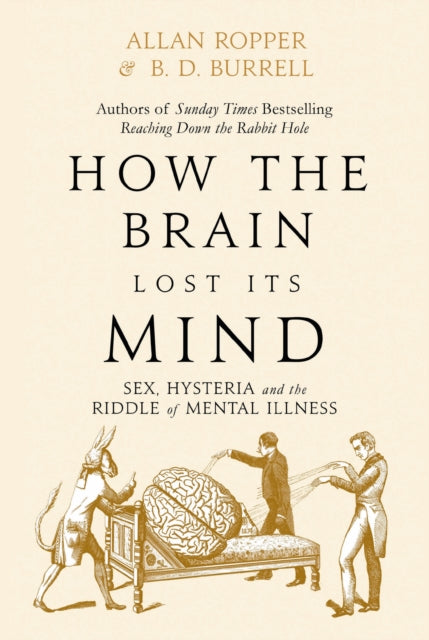 How The Brain Lost Its Mind : Sex, Hysteria and the Riddle of Mental Illness - 9781786491817