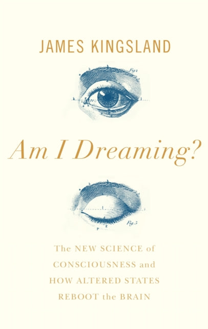 Am I Dreaming? : The New Science of Consciousness, and How Altered States Reboot the Brain - 9781786495501