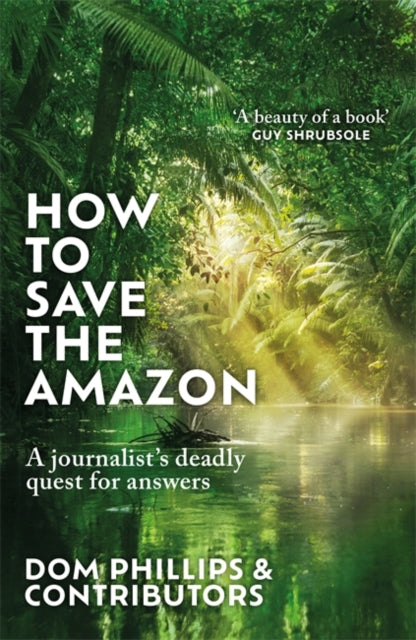 How to Save the Amazon : A journalist's deadly quest for answers - 9781786581839