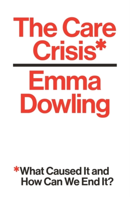 The Care Crisis : What Caused It and How Can We End It? - 9781786630353